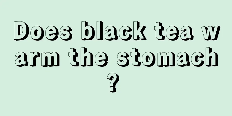 Does black tea warm the stomach? 