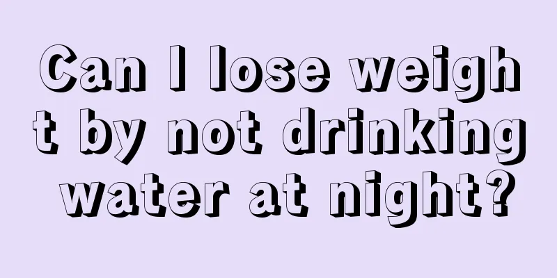 Can I lose weight by not drinking water at night?
