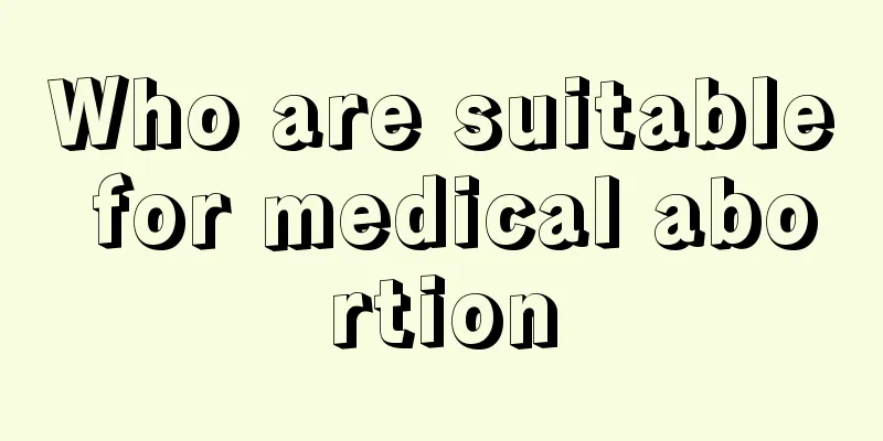 Who are suitable for medical abortion