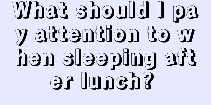 What should I pay attention to when sleeping after lunch? 