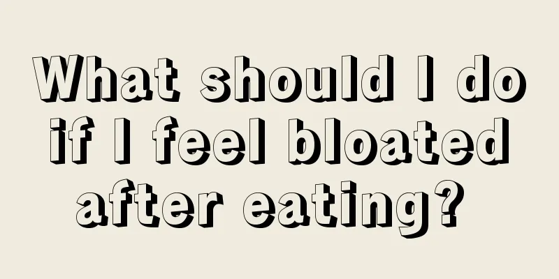 What should I do if I feel bloated after eating? 