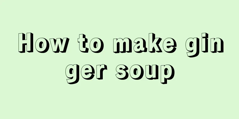 How to make ginger soup