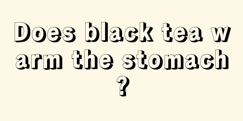 Does black tea warm the stomach?