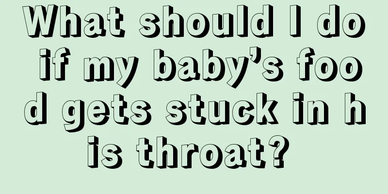What should I do if my baby’s food gets stuck in his throat? 