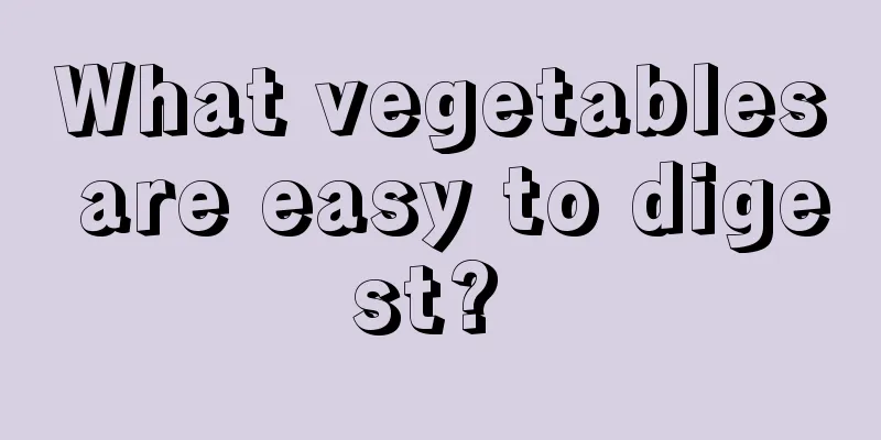 What vegetables are easy to digest? 