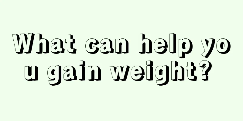 What can help you gain weight? 