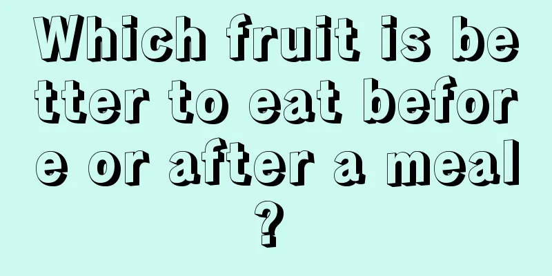 Which fruit is better to eat before or after a meal? 