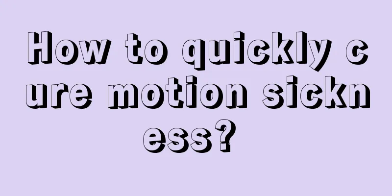 How to quickly cure motion sickness? 