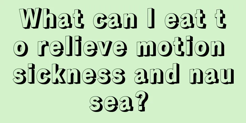 What can I eat to relieve motion sickness and nausea? 