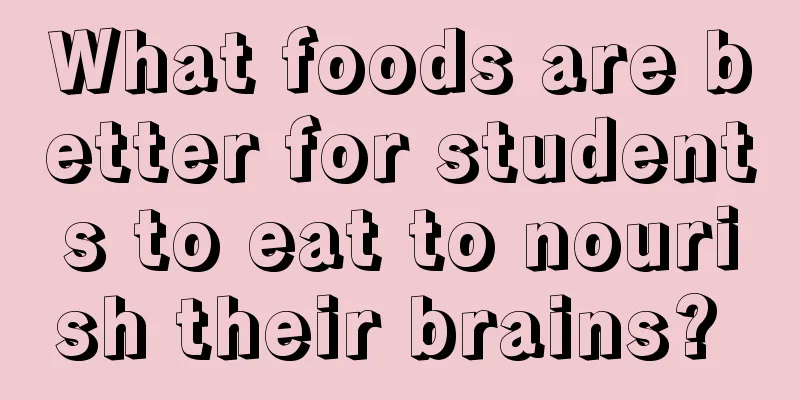 What foods are better for students to eat to nourish their brains? 