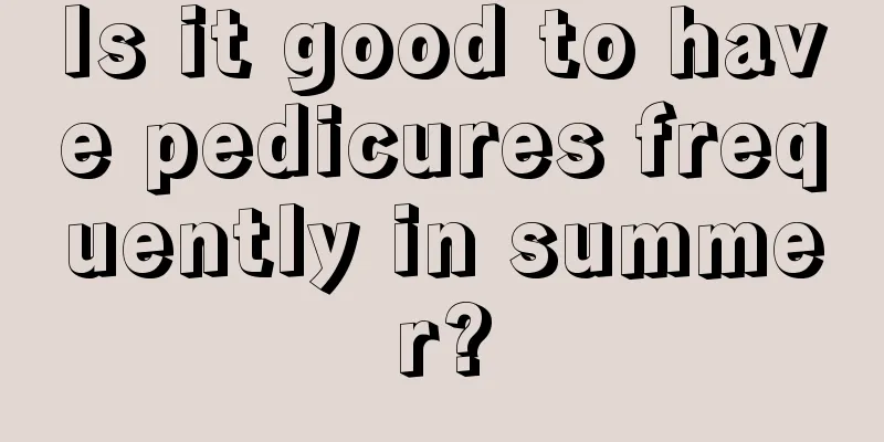 Is it good to have pedicures frequently in summer?