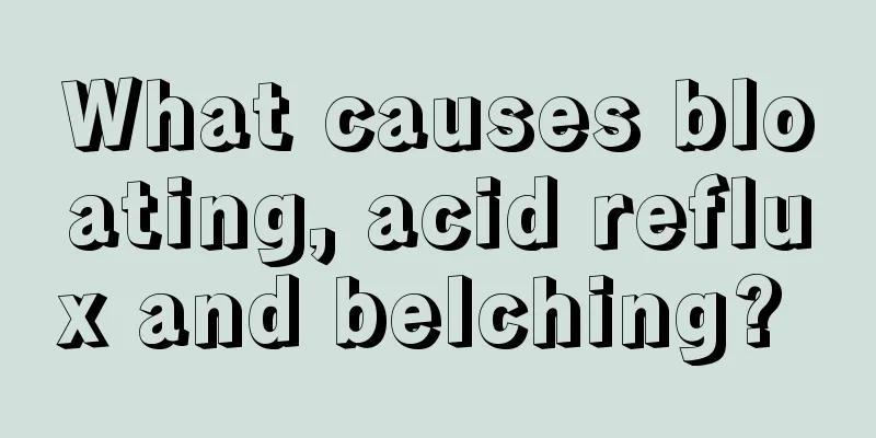 What causes bloating, acid reflux and belching? 