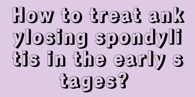 How to treat ankylosing spondylitis in the early stages? 