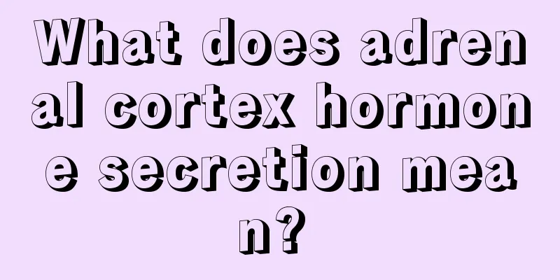 What does adrenal cortex hormone secretion mean? 