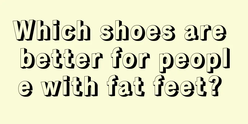 Which shoes are better for people with fat feet? 