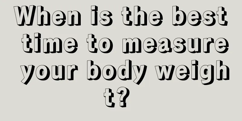When is the best time to measure your body weight? 