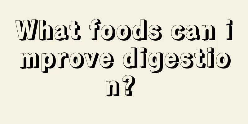 What foods can improve digestion? 