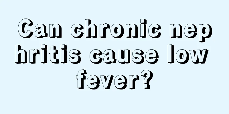 Can chronic nephritis cause low fever?