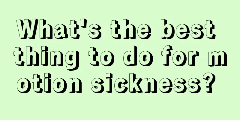 What's the best thing to do for motion sickness? 