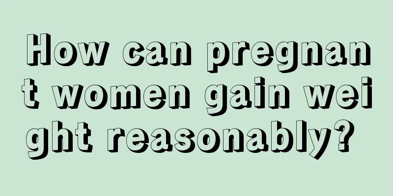 How can pregnant women gain weight reasonably? 