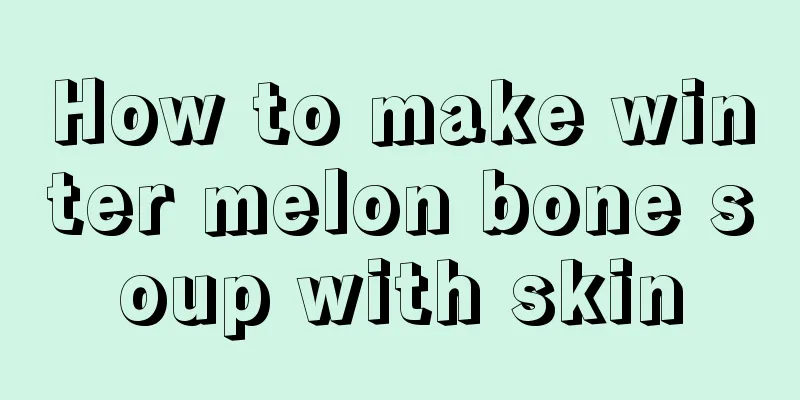 How to make winter melon bone soup with skin