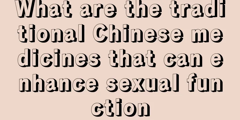 What are the traditional Chinese medicines that can enhance sexual function
