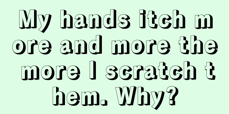 My hands itch more and more the more I scratch them. Why?