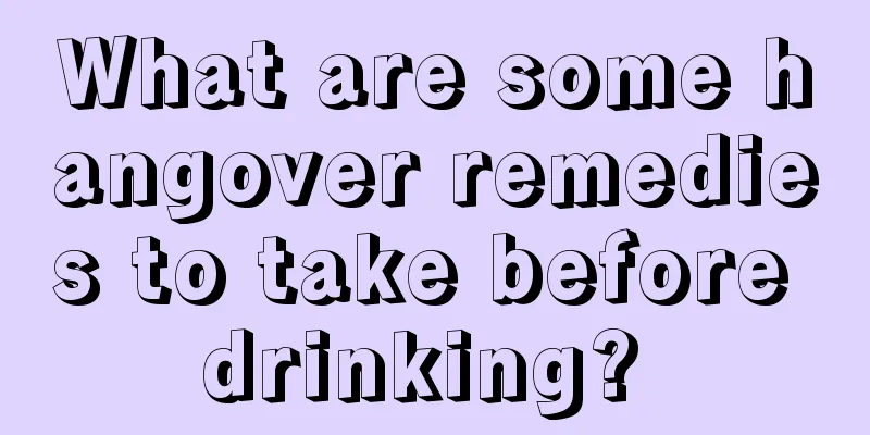 What are some hangover remedies to take before drinking? 