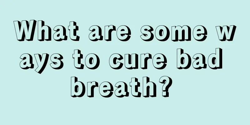 What are some ways to cure bad breath? 