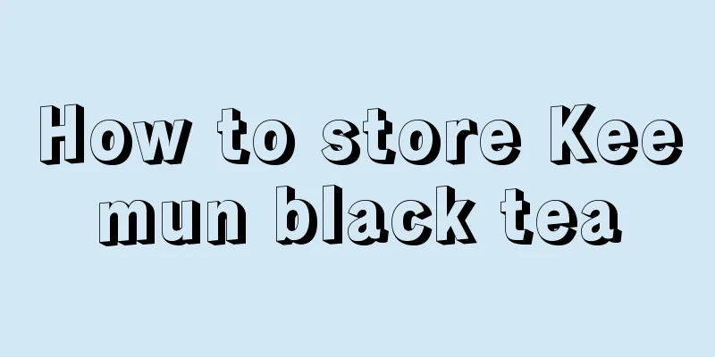 How to store Keemun black tea