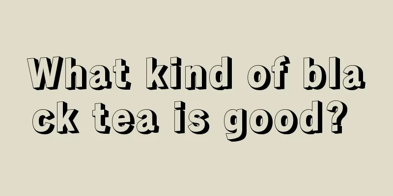 What kind of black tea is good? 