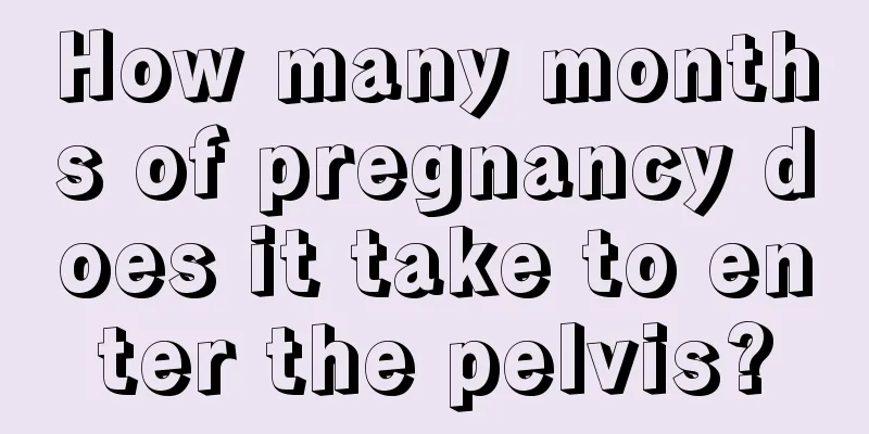How many months of pregnancy does it take to enter the pelvis?