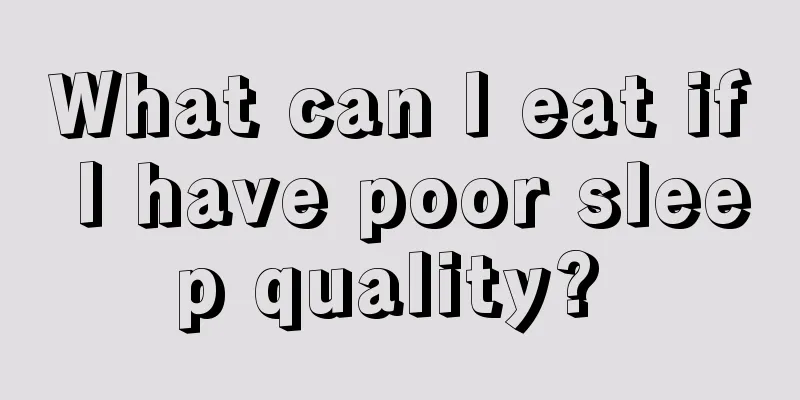 What can I eat if I have poor sleep quality? 