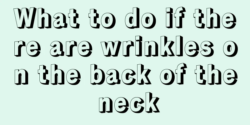 What to do if there are wrinkles on the back of the neck