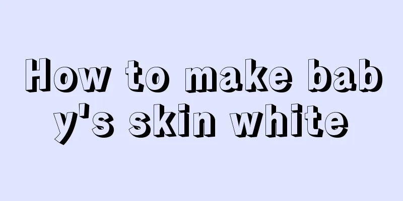 How to make baby's skin white