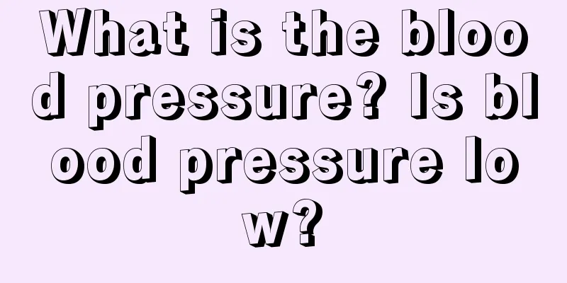 What is the blood pressure? Is blood pressure low?
