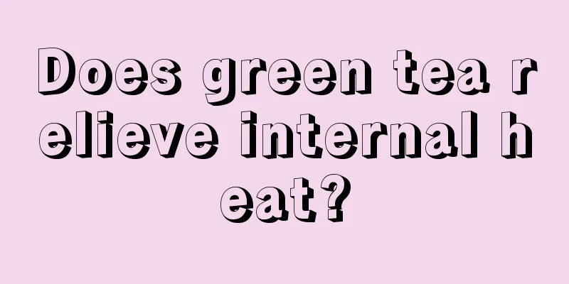 Does green tea relieve internal heat?