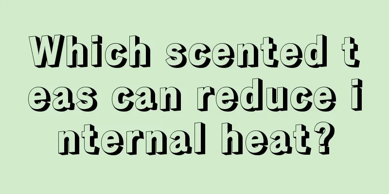 Which scented teas can reduce internal heat?
