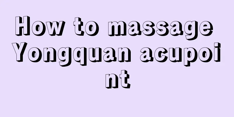 How to massage Yongquan acupoint