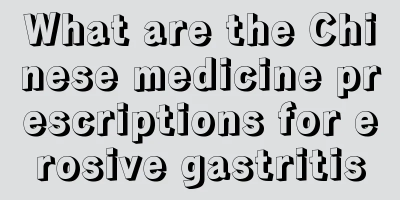 What are the Chinese medicine prescriptions for erosive gastritis