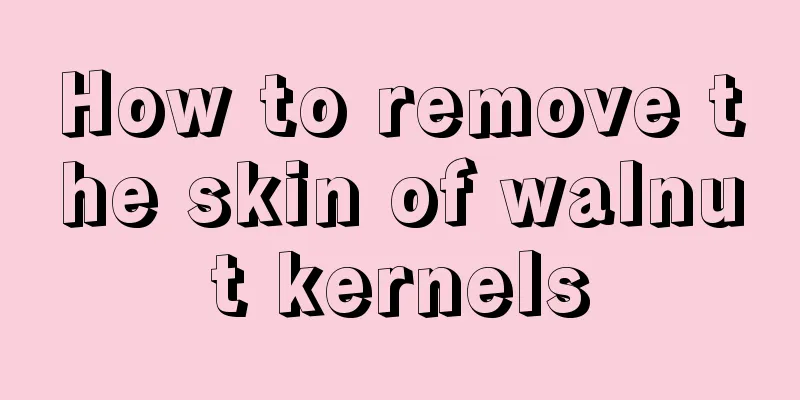 How to remove the skin of walnut kernels