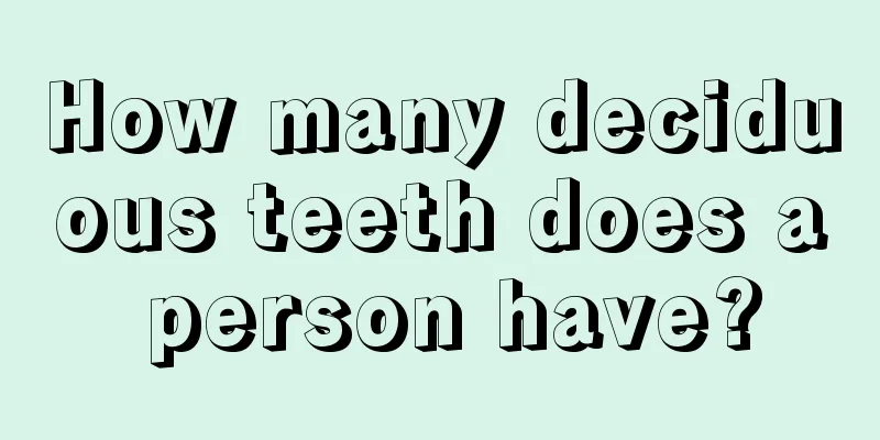 How many deciduous teeth does a person have?