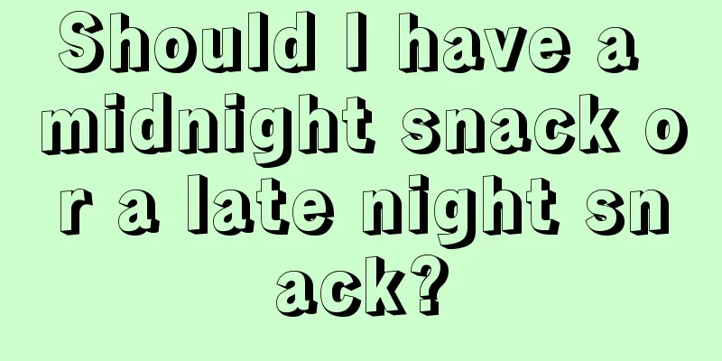 Should I have a midnight snack or a late night snack?