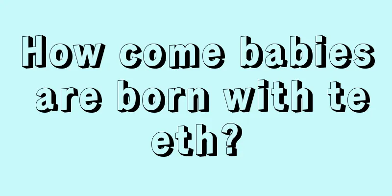 How come babies are born with teeth?