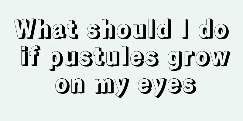 What should I do if pustules grow on my eyes