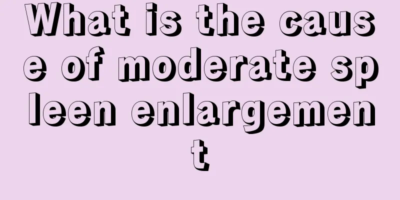 What is the cause of moderate spleen enlargement