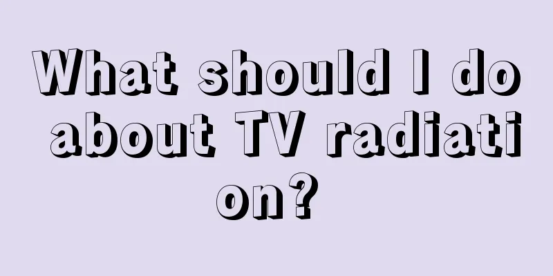 What should I do about TV radiation? 