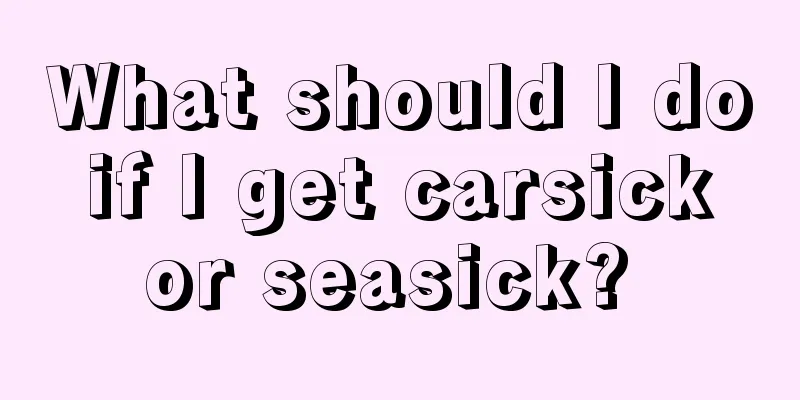What should I do if I get carsick or seasick? 