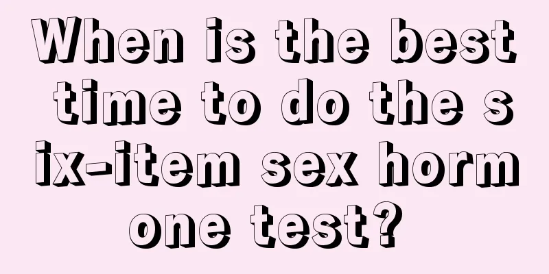 When is the best time to do the six-item sex hormone test? 