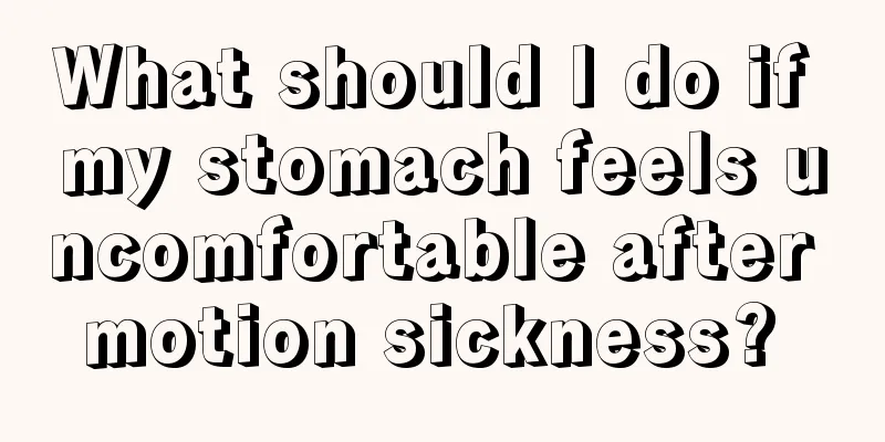 What should I do if my stomach feels uncomfortable after motion sickness? 